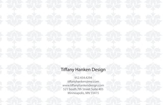 Tiffany Hanken Design
         952.454.4294
   tiffanyhanken@me.com
www.tiffanyhankendesign.com
521 South 7th Street Suite 405
   Minneapolis, MN 55415
 