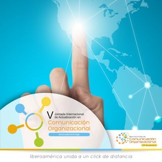 10º Aniversario
VJornada Internacional
de Actualización en
Comunicación
Organizacional
#JornadaComOrg5
Iberoamérica unida a un click de distancia
 