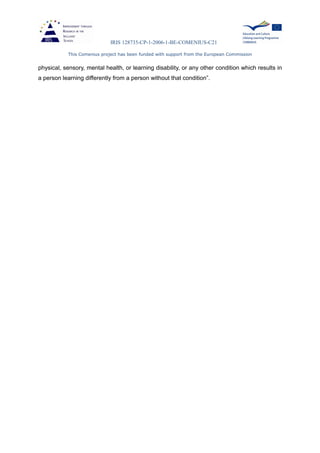 IRIS 128735-CP-1-2006-1-BE-COMENIUS-C21
This Comenius project has been funded with support from the European Commission
physical, sensory, mental health, or learning disability, or any other condition which results in
a person learning differently from a person without that condition”.
 