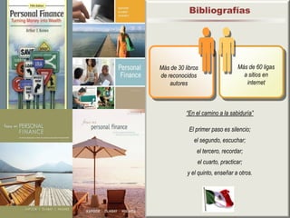 Bibliografías




Más de 30 libros                 Más de 60 ligas
de reconocidos                     a sitios en
    autores                         internet



           “En el camino a la sabiduría”

            El primer paso es silencio;
              el segundo, escuchar;
               el tercero, recordar;
               el cuarto, practicar;
           y el quinto, enseñar a otros.
 