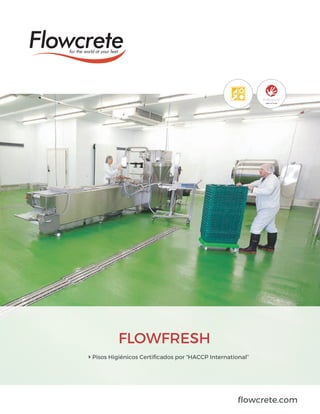 ﬂowcrete.com
FLOWFRESH
Pisos Higiénicos Certiﬁcados por “HACCP International”
ISO 221 9
6
 