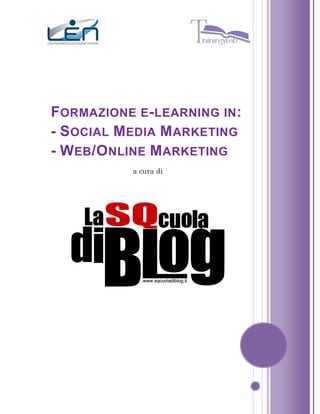 FORMAZIONE E-LEARNING IN:
- SOCIAL MEDIA MARKETING
- WEB/ONLINE MARKETING
a cura di
 