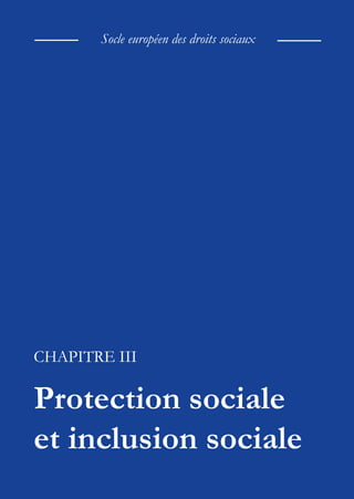 18
Socle européen des droits sociaux
CHAPITRE III
Protection sociale
et inclusion sociale
 