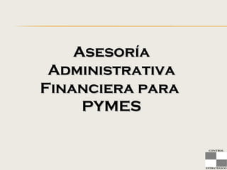 Asesoría
Administrativa
Financiera para
PYMES
CONTROL

ESTRATEGICO

 