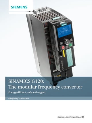 siemens.com/sinamics-g120
Frequency converters
SINAMICS G120:
The modular frequency converter
Energy-efficient, safe and rugged
 