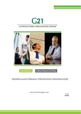 DIVISIÓN ORGANIZACIONAL
www.consultorag21.com
ALIADO
DESARROLLAMOS PERSONAS, FORTALECEMOS ORGANIZACIONES
CONSULTORA ORGANIZACIONAL
R
 