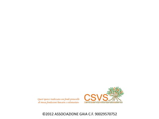 ©2012 ASSOCIAZIONE GAIA C.F. 90029570752
 