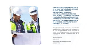 ELABORACIÓN DE EXPEDIENTE TÉCNICO
DE LA OBRA "AMPLIACIÓN DEL SERVICIO
DE AGUA POTABLE URBANO Y
AMPLIACIÓN DEL SERVICIO DE
ALCANTARILLADO EN EL SISTEMA DE
AGUA POTABLE Y ALCANTARILLADO EN LA
PROLONGACIÓN 7 DE JUNIO DEL SECTOR
ALTO PERU DE CENTRO POBLADO SAUSAL
DISTRITO DE CHICAMA DE LA PROVINCIA
DE ASCOPE DEL DEPARTAMENTO DE LA
LIBERTAD" C.U.I. 2646179
El objetivo del proyecto es mejorar la infraestructura
de agua potable y alcantarillado en la Prolongación 07
de Junio del Centro Poblado Sausal, asegurando un
acceso sostenible y seguro a servicios básicos que
contribuyan al bienestar y calidad de vida de los
habitantes.
Presupuesto de Expediente Técnico:
S/ 582,974.85
Monto contratado
S/ 41,000.00
 