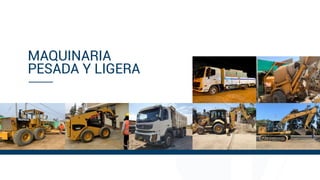 MAQUINARIA
PESADA Y LIGERA
 