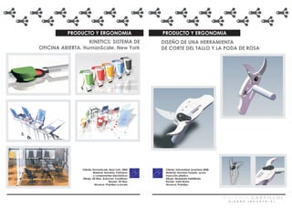 PRODUCTO Y ERGONOMIA                          PRODUCTO Y ERGONOMIA
                   KINETICS: SISTEMA DE                  DISEÑO DE UNA HERRAMIENTA
OFICINA ABIERTA. HumanScale. New York                    DE CORTE DEL TALLO Y LA PODA DE ROSA




                Cliente: HumanScale. New York. 2004       Cliente: Universidad Javeriana 2008
                         Material: Aluminio, Polímeros    Material: Aluminio Forjado, acero
                         y componentes electrónicos       Inyección plástico
                Dibujo: 3D Max, AutoCad, CorelDraw        Dibujo: Modelado SolidWorks
                                      Render: 3D Max      Render: Solid Works
                          Alcance: Prototipo a escala     Alcance: Prototipo




                                                                                                [GALMHER CASTILLO)
                                                                                                 D I S E Ñ O   I N D U S T R I A L
 