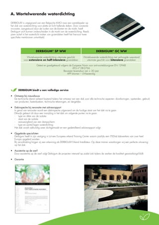 A. Wortelwerende waterdichting
DERBIGUM is uitgegroeid van een Belgische KMO naar een wereldspeler op
het vlak van waterdichting voor platte en licht hellende daken. Door constante
innovatie, aangestuurd door de noden van de klanten en de markt, heeft
Derbigum zich kunnen onderscheiden in de markt van de waterdichting. Reeds
jaren actief in het waterdicht maken van groendaken heeft het hiervoor twee
specifieke membranen ontwikkeld.

DERBIGUM® SP WW

DERBIGUM® GC WW

Wortelwerende waterdichting uitermate geschikt
voor extensieve en half-intensieve groendaken

Wortelwerende waterdichting met verhoogde weerstand
uitermate geschikt voor intensieve groendaken

Getest en goedgekeurd volgens de Europese Norm voor anti-worteldoorgroei EN 13948
ATG n° 08-2766
Bewezen levensduur van + 30 jaar
APP bitumen – UV-bestendig

	DERBIGUM biedt u een volledige service
•	 Ontwerp bij nieuwbouw
	 De technische dienst verleent bijstand tijdens het ontwerp van een dak voor alle technische aspecten: doorboringen, opstanden, gebruik
van producten, lastenboeken, technische tekeningen, en dergelijke.
•	 Dakinspectie bij renovatie met adviesrapport
	 In geval van renovatie wordt een dakinspectie uitgevoerd om de huidige staat van het dak na te gaan.
	 Dikwijls gebeurt dit door een insnijding in het dak om volgende punten na te gaan:
-	 type en dikte van de isolatie
-	 staat van de isolatie
-	 aanwezigheid van een dampscherm
-	 type en aantal lagen waterdichting
	 Het dak wordt vakkundig weer dichtgemaakt en een gedetailleerd adviesrapport volgt.
•	 Opgeleide specialisten
	 Derbigum heeft in zijn vestiging in Lot een Europees erkend Training Center waarin jaarlijks een 700-tal dakwerkers van over heel
Europa opgeleid worden.
	 Bij vervolmaking krijgen zij een erkenning als DERBIGUM Erkend Installateur. Op deze manier waarborgen wij een perfecte uitvoering
op het dak.
•	 Assistentie op de werf
	 Door assistentie op de werf volgt Derbigum de projecten intensief op zodat ook tijdens de werken de kwaliteit gewaarborgd blijft.
•	 Garantie

DCI TITANIUM 10 NB DERBIGUM CORE INSURANCE
Garantiecertiﬁcaat
Product, installatie & burgerlijke aansprakelijkheid
Nationaal nr.:
Internationaal nr.:
IMPERBEL NV (hierna genaamd de “Fabrikant”) en de
BEGUNSTIGDE: (hierna genaamd de “Begunstigde”)

verklaren middels de afgifte van dit certiﬁcaat, dat is bestemd voor gebruik door de Begunstigde, een
garantieovereenkomst aan te gaan waarvan de algemene voorwaarden zijn vermeld op de voorzijde
en de keerzijde van dit certiﬁcaat en welke alle andere garanties met betrekking tot dezelfde werken of
hetzelfde gebouw vervangt. Deze garantie is uitsluitend geldig wanneer in het bovenstaande vakje ons
nationale en internationale nummer is ingevuld en wanneer het certiﬁcaat (hierna genaamd “Oorspronkelijk
Garantiecertiﬁcaat”) is ondertekend door de Fabrikant.
De garantie is van toepassing op het gebouw
dat is gelegen te:
Beschrijving dak:
Bestemming van het gebouw:
Dakoppervlakte:
Datum van voorlopige oplevering:
Type

IMPERBEL n.v. Bergensesteenweg 32, 1630 Lot – Belgium

Product

Dikte

Applicatie

Oud dak

page 1 of 5 - ver 06/2011

9

 