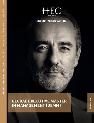 GLOBAL EXECUTIVE MASTER
IN MANAGEMENT (GEMM)
HEC
PARIS
EXECUTIVE
EDUCATION
-
GLOBAL
EXECUTIVE
MASTER
IN
MANAGEMENT
(GEMM)
2022
www.hec.edu
 