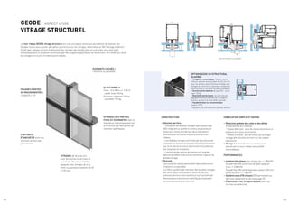 GEODE / ASPECT LISSE
VITRAGE STRUCTUREL
Le mur-rideau GEODE vitrage structurel est une conception technique permettant de réaliser des
façades lisses sans ajouter de cadres aluminium sur les vitrages. Alternative au VEC (Vitrage Extérieur
Collé) avec collage silicone traditionnel, les vitrages des parties fixes et ouvrantes sont ainsi fixés
mécaniquement à l’ossature aluminium par des supports spécifiques en aluminium. De l’extérieur, seuls
les vitrages et un joint fin demeurent visibles.
VITRAGES DES PARTIES
FIXES ET OUVRANTES fixés et
maintenus mécaniquement sur
la structure par des pièces de
maintien spécifiques.
GLASS PANELS:
Fixes : H 4.00 m x L 2.00 m
- poids maxi 240 kg
Ouvrants: italienne 120 kg
- parallèle 150 kg.
VITRAGES de 36 à 46 mm
pour les parties vision fixes et
ouvrantes. Panneaux d’allège
opaques avec vitrages de 6 ou
8mm ou panneaux isolants de 40
à 120 mm.
FINITION ET
ÉTANCHÈITÉ entre les
volumes verriers par
joint silicone.
FAÇADES DROITES
OU MOUVEMENTÉES.
JUSQU’À ± 10°
OUVRANTS CACHÉS à
l’italienne ou parallèle.
Ouvrant italienne ou parallèle
CONSTRUCTION
•	Volumes verriers
- Utilisation de doubles vitrages spécifiques type
VEC intégrant un profilé U continu en aluminium
entre les 2 vitres à l’intérieur de la chambre à
silicone pour la fixation à la structure du mur-
rideau.
- Les doubles vitrages sont fixés par des pièces de
maintien en aluminium positionnées régulièrement
sur le nez de la structure aluminium et vissées sur
les traverses et montants.
- L’extrémité des pièces de fixation est insérée
dans les profilés U aluminium entre les 2 glaces du
double vitrage.
•	Ouvrants
Les ouvrants cachés permettent des ouvertures à
l’italienne ou parallèle.
Le même système de maintien des doubles vitrages
est utilisé pour les ouvrants. Dans ce cas, les
volumes verriers sont maintenus sur l’ouvrant par
des presseurs aluminium spécifiques et peuvent
recevoir des pattes de sécurité.
FABRICATION SIMPLE ET RAPIDE
•	Réduction globale des coûts et des délais
d’intervention sur chantier.
- Niveau fabricant : plus de cadres aluminium à
produire et à livrer au miroitier.
- Niveau miroitier : pas de temps de séchage/
collage des volumes verriers sur les cadres
aluminium.
•	Vitrage fixé directement sur la structure
aluminium du mur-rideau sans profilé
intermédiaire.
PERFORMANCES
•	Isolation thermique avec vitrage Ug = 1.1 W/m²K :
Façade fixe 80% vitrée (nez de dalle opaque)
Ucw = 1.5 W/m²K
Façade fixe 50% vitrée (panneau isolant 120 mm,
Up=0.24) Ucw = 1.1 W/m²K
•	Système sous DTA et tests I.T.T permettant au
fabricant de bénéficier du marquage CE.
•	Étanchéité à l’air, à l’eau et au vent selon les
normes européennes.
OPTION GEODE SG (STRUCTURAL
GLAZING)
- Vitrages et remplissages. Cadres fixes et
châssis ouvrants avec vitrages de 32 à 34 mm
pour les parties vision. Panneau d’allège avec
vitrages de 6 à 8 mm et panneaux composites
aluminium de 4 mm pour les parties opaques.
- Ouvrant caché italienne de type VEC - poids
maxi 120 kg.
- Étanchéité performante. Un joint silicone,
appliqué entre les volumes sur un support
continu, garanti une étanchéité optimale.
- Façades droites ou mouvementées
jusqu’à +/- 5°.
- Espace de 22 mm entre les volumes verriers.
22
52
106
22
/ 28 / 29
 