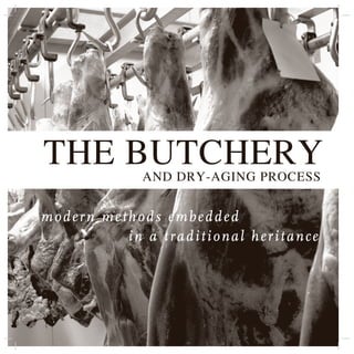 THE BUTCHERY AND DRY-AGING PROCESS


modern methods embedded
          in a traditional heritance
 