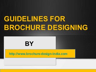 GUIDELINES FOR
BROCHURE DESIGNING
http://www.brochure-design-india.com
BY
 