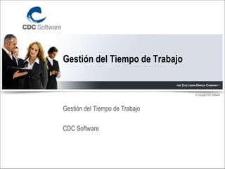 © Copyright CDC Software
Gestión del Tiempo de Trabajo
Gestión del Tiempo de Trabajo
CDC Software
 