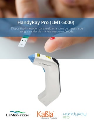 Dispositivo innovador para realizar la toma de muestra de
sangre capilar de manera segura y cómoda.
HandyRay Pro (LMT-5000)
 