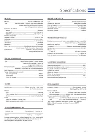 17
MOTEUR
SYSTEME HYDRAULIQUE
ENVIRONNEMENT
SYSTEME DE ROTATION
TRANSMISSION ET FREINAGE
CHASSIS
CAPACITE DE REMPLISSAGE
Réservoir de carburant............................................................... 400 l
Liquide de refroidissement du moteur ...................................... 17,3 l
Liquide de refroidissement hybride............................................. 5,2 l
Système de rotation .................................................................... 7,1 l
Moteur de rotation....................................................................... 1,6 l
Moteur du générateur.................................................................. 6,0 l
Réservoir hydraulique................................................................. 135 l
Réductions ﬁnales (chaque côté) ................................................ 3,3 l
Construction....................................Châssis central en X avec trains
de chenilles à caissons
Chaînes
Type .................................................................................Etanches
Patins (chaque côté) ...................................................................49
Tension......................................................A ressort et hydraulique
Galets
Galets de roulement (chaque côté)...............................................9
Galets porteurs (chaque côté) ......................................................2
Direction ........................2 leviers avec pédales donnant un contrôle
indépendant total sur chaque chaîne
Méthode de direction .................................................. Hydrostatique
Translation .....................................Sélection automatique 3 vitesses
Rampe max. ........................................................................70%, 35°
Vitesses max.
Lo / Mi / Hi ....................................................... 3,0 / 4,1 / 5,5 km/h
Puissance de traction max.................................................18.200 kg
Frein de service ........................................................... Frein à disque
Type..............................................................Entraînement électrique
Système de réduction .......................................Réduction planétaire
Frein de rotation ........................................................ Frein électrique
Verrouillage de la rotation............................................ Frein à disque
Vitesse de rotation......................................................... 0 - 12,4 t/mn
Couple de rotation................................................................. 69 kNm
Emissions moteur...........................................Conforme aux normes
EU Stage IIIA et EPA Tier III
Niveaux de bruit
LwA bruit extérieur.......................102 dB(A) (2000/14/EC Stage II)
LpA bruit intérieur ................. 69 dB(A) (ISO 6396 test dynamique)
Niveaux de vibration (EN 12096:1997)*
Main/bras...........≤ 2,5 m/s² (incertitude de mesure K = 0,51 m/s²)
Corps ...................≤ 0,5 m/s² (incertitude de mesure K = 0,3 m/s²)
* aux ﬁns de l’évaluation des risques en vertu de la directive
2002/44/EC, s’il vous plaît se référer à la norme ISO/TR
25398:2006.
Type.....................................HydrauMind. Système à centre fermé à
détection de charge et à valves de
compensation de pression
Pompe principale ................... 2 pompes à débit variable alimentant
la ﬂèche, le balancier et les circuits de translation
Débit maximum ...................................................................439 l/min
Tarage des soupapes de sécurité
Circuit équipements............................................................380 bar
Déplacement.......................................................................380 bar
Circuit de pilotage.................................................................33 bar
Modèle......................................................Komatsu SAA4D107E-1-A
Type..................... Injection directe «Common Rail», refroidissement
par eau, quatre temps, turbocompresseur,
avec échangeur de température
Puissance du moteur
régime........................................................................... 2.000 t/mn
ISO 14396...............................................................110 kW/150 ch
ISO 9249 (puissance moteur nette) ........................104 kW/141 ch
Nombre de cylindres ........................................................................4
Alésage × course.........................................................107 × 124 mm
Cylindrée ................................................................................... 4,46 l
Batterie.....................................................................2 × 12 V/140 Ah
Alternateur.......................................................................... 24 V/60 A
Démarreur....................................................................... 24 V/5,5 kW
Filtre à air...................................... A double élément avec indicateur
de colmatage et auto-évacuateur de poussière
Refroidisseur ....................................... Ventilateur de type aspiration
avec grille de protection
Spéciﬁcations
POIDS OPERATIONNEL (CA.)
Patins triple arête Poids opérationnel Pression au sol
600 mm 21.220 kg 0,45 kg/cm²
Poids en ordre de marche incluant balancier de 2,9 m, godet de 0,8
m³, opérateur, lubriﬁants, liquide de refroidissement, réservoir de
carburant plein et équipements de série compris.
 