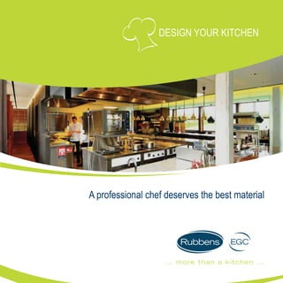 DESIGN YOUR KITCHEN
                   Ontwerp uw keuken




A professional chef deserves the best material
een goede chef verdient het beste materiaal
 