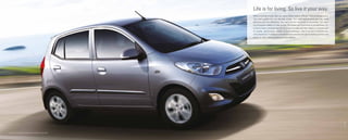 Life is for living. So live it your way.
When it comes to your next car, every choice seems difﬁcult. There is always a but.
You want quality but not sky-high prices. You want performance but you need
economy and low emissions. You want comfort but small is convenient. You want
fun driving but safety is a real priority. So maybe you'll just have to compromise. Or,
if you're smart, consider the i10. It's a real Hyundai, and that means no compromise
on quality, performance, safety or eco-friendliness. And if we don't compromise,
why should you? In addition we believe everyone has the right to lasting comfort and
peace of mind, without paying premium prices.
Pictures are for illustration purposes only. Actual unit may differ.
PA-1148/3P
 