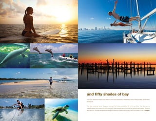 and fifty shades of bay
From your expansive terraces enjoy Miami’s most prized possession: breathtaking views of Biscayne Bay, South Beach
and beyond.


Own what everybody wants. Gorgeous vistas and the limitless possibilities life on the bay offers. Cap off a morning
waterski session with a lazy lunch on the sand bar. Kayak through nature or snorkel the reefs and warm waters. Biscayne
Bay has it all. And right alongside, the energy and action of all Miami has to offer. And in the center of it all... iconbay.
 