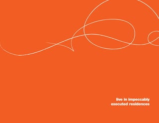 live in impeccably
executed residences
 