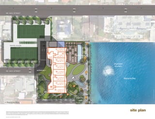 NE 29th STREET




garage >




                     tennis courts
                                                                                                                                                                                                                                                       01 - 2+Den/2
                                                                                                                                                                                                                                                        1,632 Sq. Ft.

                                                                                                                                                                                                                                                                   02
                                                                                                                                                                                                                                                              1+Den/1                                                      pool deck
                                                                                                                                                                                                                                                          1,093 Sq. Ft.

                                                                                                                                                                                                                                                       03 - 2+Den/2
                                                                                                                                                                                                                                                        1,355 Sq. Ft.

                                                                                                                                                                                                                                                                                                                                        proposed
                                                                                                                                                                                                                                                       04 - 2+Den/2                                                                      fountain
                                                                                                                                                                                                                                                        1,335 Sq. Ft.

   NE 28th STREET                                                                                                                                         entrance >
                                                                                                                                                                                                                                                       05 - 2+Den/2
                                                                                                                                                                                                                                                        1,370 Sq. Ft.


                                                                                                                                                                                                                                                       06 - 2+Den/2
                                                                                                                                                                                                                                                        1,300 Sq. Ft.                                                                               Biscayne Bay

                                                                                                                                                                                                                                                       07 - 2+Den/2
                                                                                                                                                                                                                                                        1,343 Sq. Ft.



                                                                                                                                                                                                                                                  08 - 3+Den/2.5




                                                                                                                                                                                                                                                                                                                                                                      A R T I S T C O N C E P T UA L R E N D E R I N G
                                                                                                                                                                                                                                                    1,748 Sq. Ft.




                                                                                                                                                                                                                                                                                                                           waterfront
                                                                                                                                                                                                                                                                                                                             park
  < Biscayne Blvd.



   Stated dimensions are measured to the exterior boundaries of the exterior walls and the centerline of interior demising walls and in fact vary from the dimensions that would be determined by using the description and definition of the “Unit” set forth in the Declaration (which
   generally only includes the interior airspace between the perimeter walls and excludes interior structural components).  For your reference, the area of the Unit, determined in accordance with those defined unit boundaries, is + or - 1,345 sq. ft.. for units 01, is + or - 905 sq. ft.. for
                                                                                                                                                                                                                                                                                                                                                          site plan
   units 02, is + or - 1,116 sq. ft.. for units 03 and 04, is + or - 1,152 sq. ft.. for units 05, is + or - 1,081 sq. ft.. for units 06, is + or - 1,118 sq. ft.. for units 07, is + or - 1,425 sq. ft.. for units 08.  Note that measurements of rooms set forth on this floor plan are generally taken at the greatest
   points of each given room (as if the room were a perfect rectangle), without regard for any cutouts. Accordingly, the area of the actual room will typically be smaller than the product obtained by multiplying the stated length times width. All dimensions are approximate and may
   vary with actual construction, and all floor plans and development plans are subject to change.
 