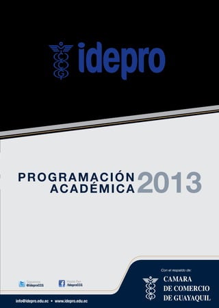 @ideproCCG
Síguenos Hazte fan
/IdeproCCG
Con el respaldo de:
PROGRAMACIÓN
ACADÉMICA 2013
info@idepro.edu.ec • www.idepro.edu.ec
 