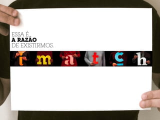 ESSA É
A RAZÃO
DE EXISTIRMOS.
 