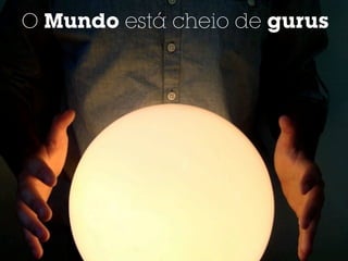 O Mundo está cheio de gurus
 