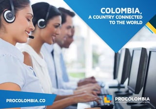 PROCOLOMBIA.CO
COLOMBIA,
A COUNTRY CONNECTED
TO THE WORLD
 