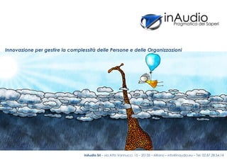 Innovazione per gestire la complessità delle Persone e delle Organizzazioni
inAudio Srl – via Atto Vannucci, 15 – 20135 – Milano – info@inaudio.eu – Tel. 02.87.28.54.14
 