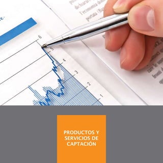 PRODUCTOS Y
SERVICIOS DE
 CAPTACIÓN
 