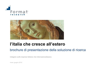 l’italia che cresce all’estero
brochure di presentazione della soluzione di ricerca
indagine sulle imprese italiane che internazionalizzano
roma, giugno 2014
 