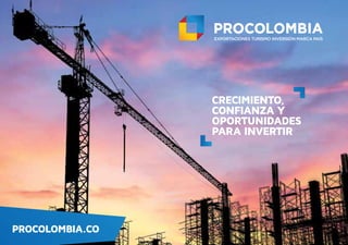 PROCOLOMBIA.CO
CRECIMIENTO,
CONFIANZA Y
OPORTUNIDADES
PARA INVERTIR
 