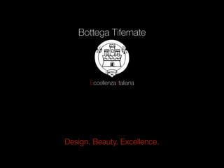 Bottega Tifernate
Eccellenza Italiana
Design. Beauty. Excellence.
 