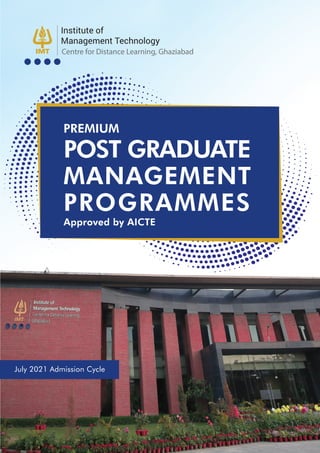 July 2021 Admission Cycle
Centre for Distance Learning, Ghaziabad
POST GRADUATE
MANAGEMENT
PROGRAMMES
PREMIUM
Approved by AICTE
 