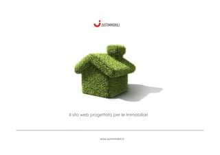 Il sito web progettato per le immobiliari




                www.justimmobili.it
 