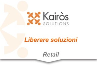 Liberare soluzioni
Retail
 
