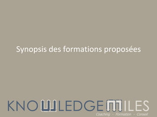 Synopsis des formations proposées Coaching  -  Formation  -  Conseil 