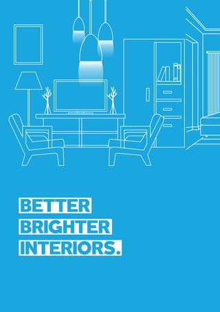 BETTER
BRIGHTER
INTERIORS.
 