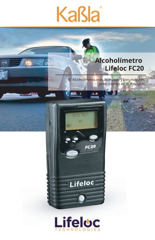Alcoholímetro
Lifeloc FC20
El Alcoholímetro más avanzado y con mayores
prestaciones en el mercado
 