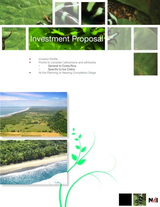 Investment Proposal

•   Investor Profile
•   Points to consider | attractions and attributes
    -       General to Costa Rica
    -       Specific to los Cielos
•   At the Planning or Nearing Completion Stage
 