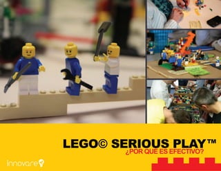 LEGO© SERIOUS PLAY
¿POR QUÉ ES EFECTIVO?
TM
 