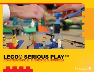 LEGO© SERIOUS PLAY
CONSTRUYENDO EL FUTURO DE SU EMPRESA
TM
 