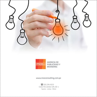 1.
2.
www.masconsulting.com.pe
AGENCIA DE
PUBLICIDAD Y
BRANDING
(01) 296 8233
Calle Vía Láctea 139, Of. 4
Surco - Lima - Perú
 
