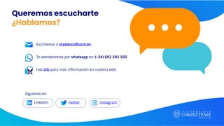 Escríbenos a mastercx@ucm.es
Te atenderemos por whatsapp en: (+34) 682 283 560
Haz clic para más información en nuestra web
Síguenos en:
Instagram
Twitter
Linkedin
Queremos escucharte
¿Hablamos?
 