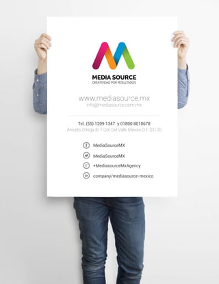 MEDIA SOURCE
CREATIVIDAD POR RESULTADOS
Aniceto Ortega 817 Col. Del Valle México D.F. 03100
www.mediasource.mx
info@mediasource.com.mx
Tel. (55) 1209 1347 y 01800 8010678
company/mediasource-mexico
+MediasourceMxAgency
MediaSourceMX
MediaSourceMX
 