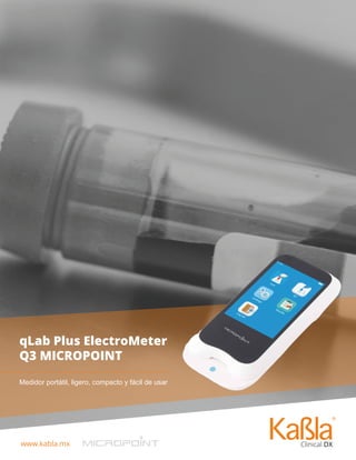 www.kabla.mx
Prueba de Embarazo Instant-View
qLab Plus ElectroMeter
Q3 MICROPOINT
Medidor portátil, ligero, compacto y fácil de usar
 