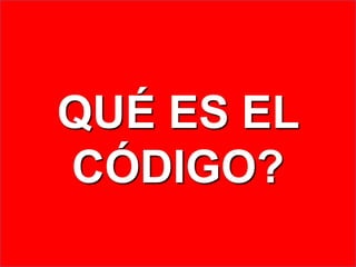 QUÉ ES EL
CÓDIGO?
 
